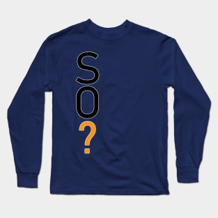 SO? Long Sleeve T-Shirt